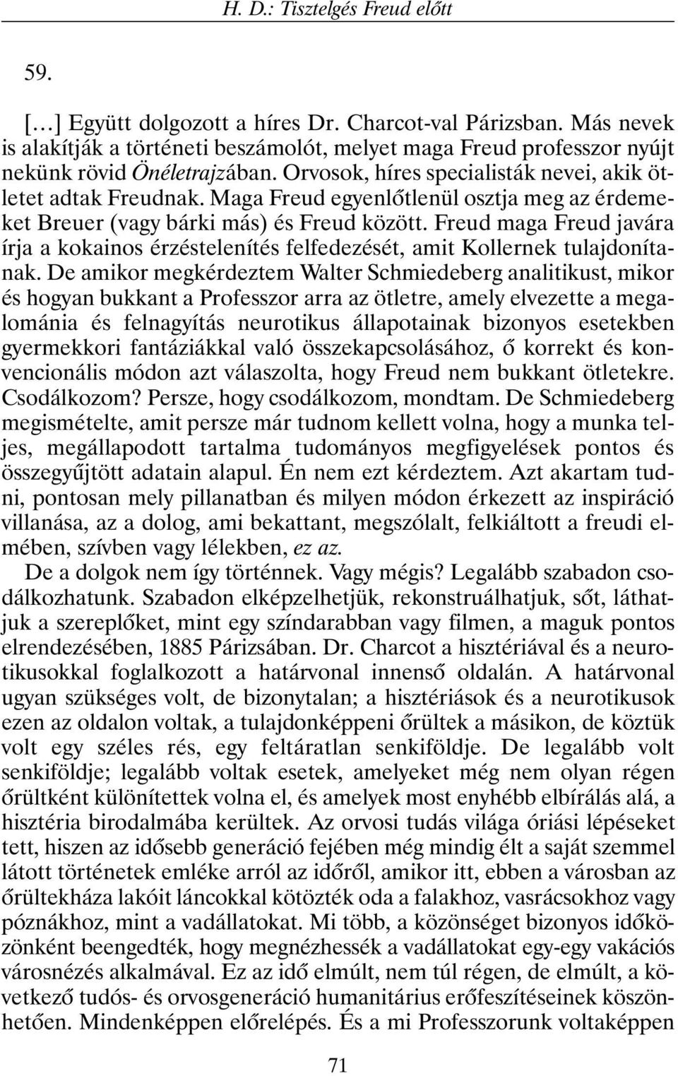 Freud maga Freud javára írja a kokainos érzéstelenítés felfedezését, amit Kollernek tulajdonítanak.