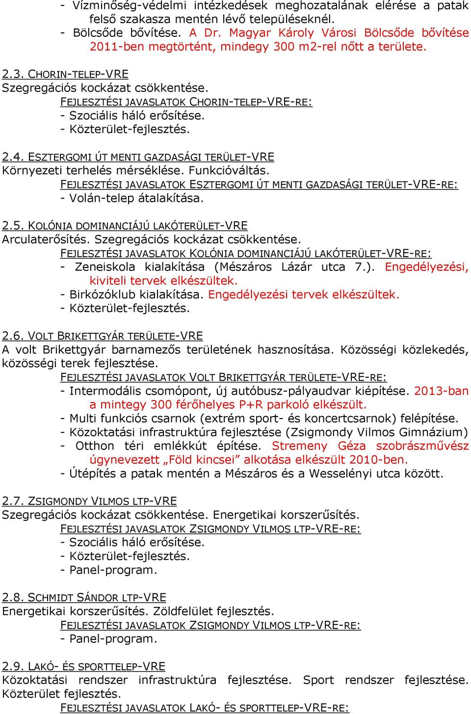 FEJLESZTÉSI JAVASLATOK CHORIN-TELEP-VRE-RE: - Szociális háló erősítése. - Közterület-fejlesztés. 2.4. ESZTERGOMI ÚT MENTI GAZDASÁGI TERÜLET-VRE Környezeti terhelés mérséklése. Funkcióváltás.