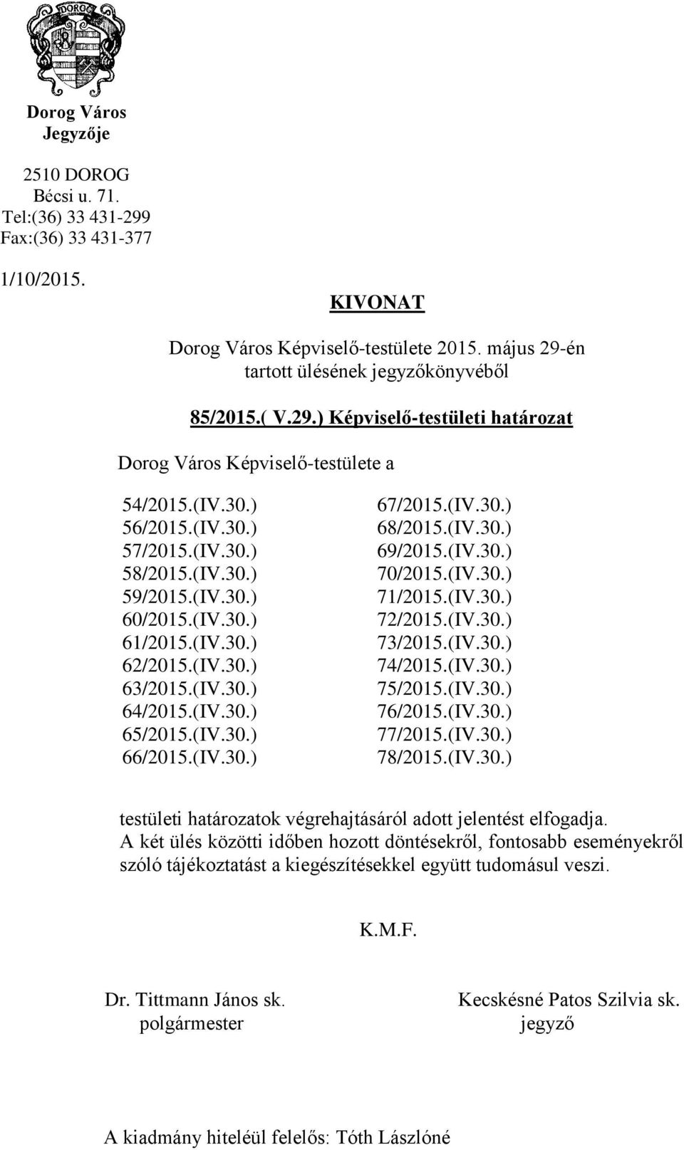 (IV.30.) 64/2015.(IV.30.) 65/2015.(IV.30.) 66/2015.(IV.30.) 67/2015.(IV.30.) 68/2015.(IV.30.) 69/2015.(IV.30.) 70/2015.(IV.30.) 71/2015.(IV.30.) 72/2015.(IV.30.) 73/2015.(IV.30.) 74/2015.(IV.30.) 75/2015.