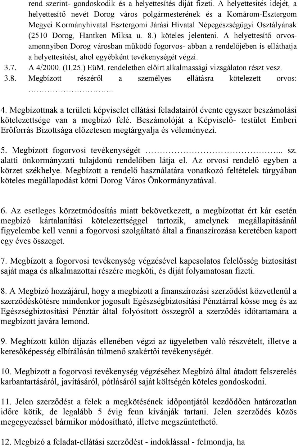 u. 8.) köteles jelenteni. A helyettesítő orvosamennyiben Dorog városban működő fogorvos- abban a rendelőjében is elláthatja a helyettesítést, ahol egyébként tevékenységét végzi. 3.7. A 4/2000. (II.25.