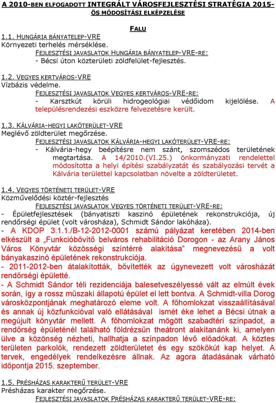 FEJLESZTÉSI JAVASLATOK VEGYES KERTVÁROS-VRE-RE: - Karsztkút körüli hidrogeológiai védőidom kijelölése. A településrendezési eszközre felvezetésre került. 1.3.