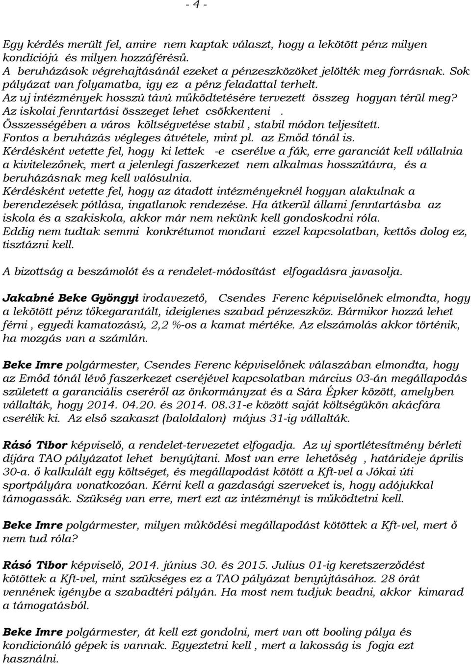 Összességében a város költségvetése stabil, stabil módon teljesített. Fontos a beruházás végleges átvétele, mint pl. az Emőd tónál is.