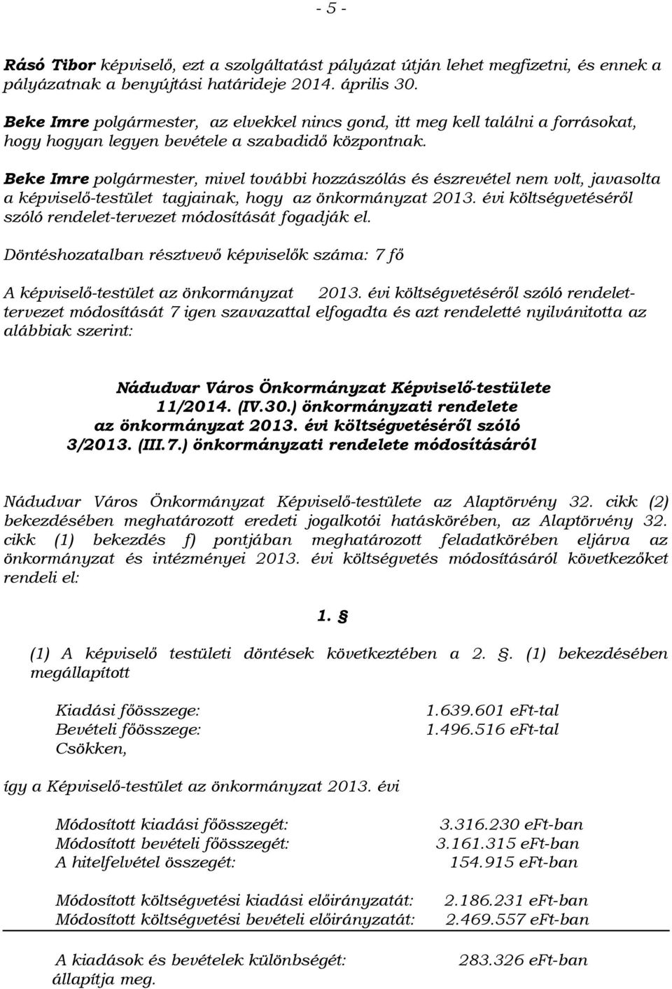 Beke Imre polgármester, mivel további hozzászólás és észrevétel nem volt, javasolta a képviselő-testület tagjainak, hogy az önkormányzat 2013.