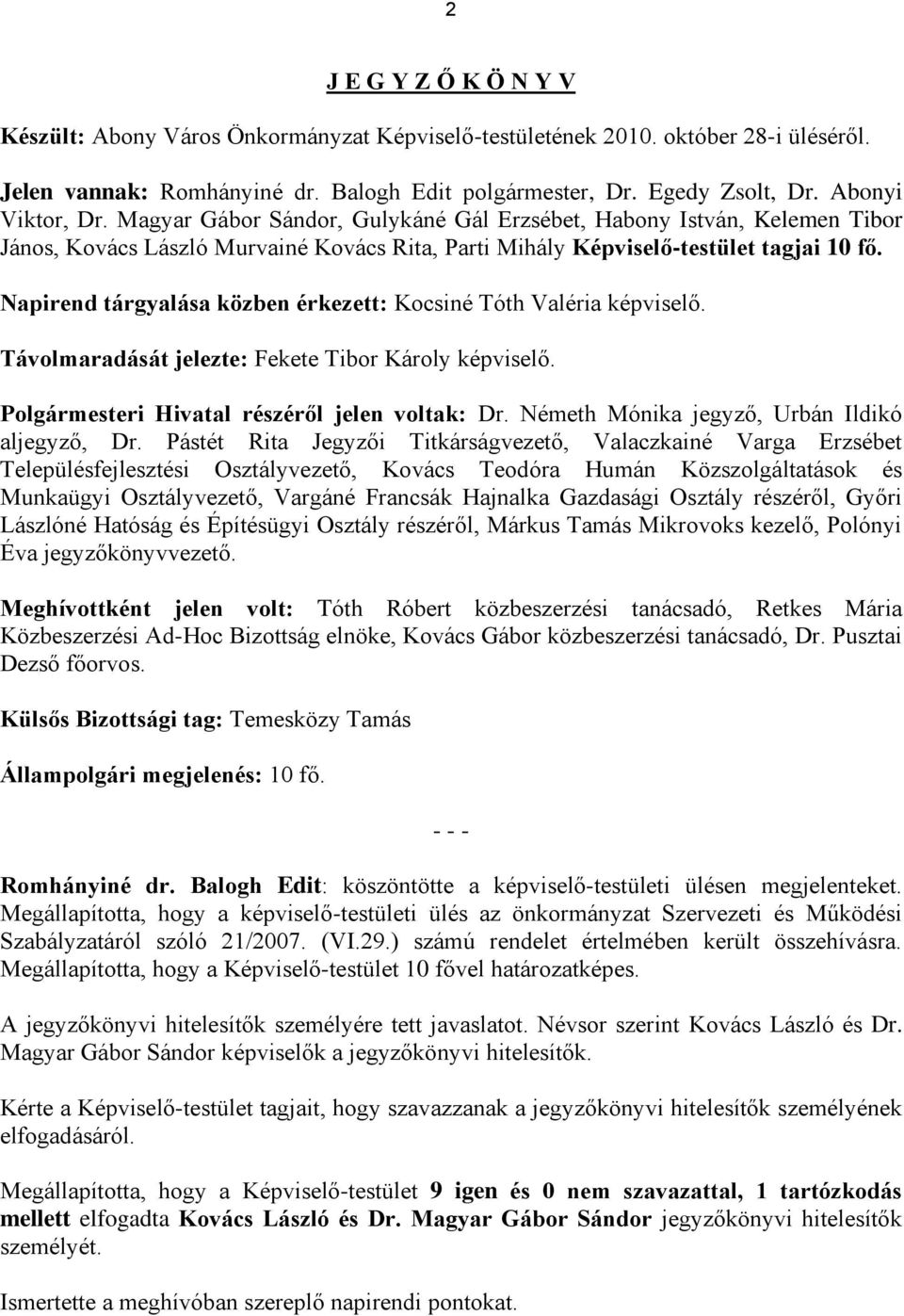 Napirend tárgyalása közben érkezett: Kocsiné Tóth Valéria képviselő. Távolmaradását jelezte: Fekete Tibor Károly képviselő. Polgármesteri Hivatal részéről jelen voltak: Dr.