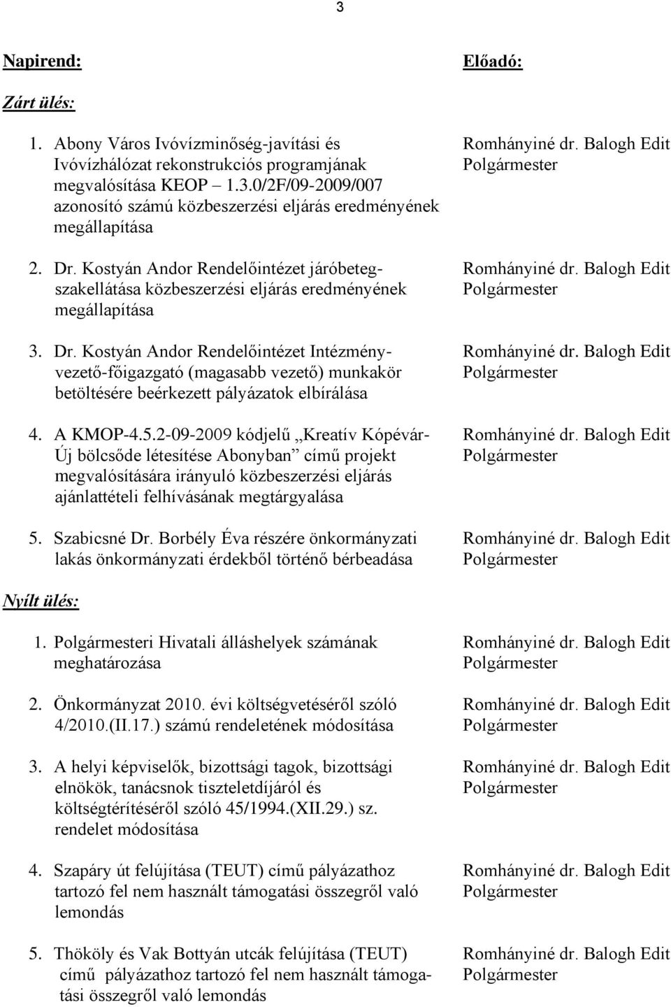 Kostyán Andor Rendelőintézet Intézmény- Romhányiné dr. Balogh Edit vezető-főigazgató (magasabb vezető) munkakör Polgármester betöltésére beérkezett pályázatok elbírálása 4. A KMOP-4.5.