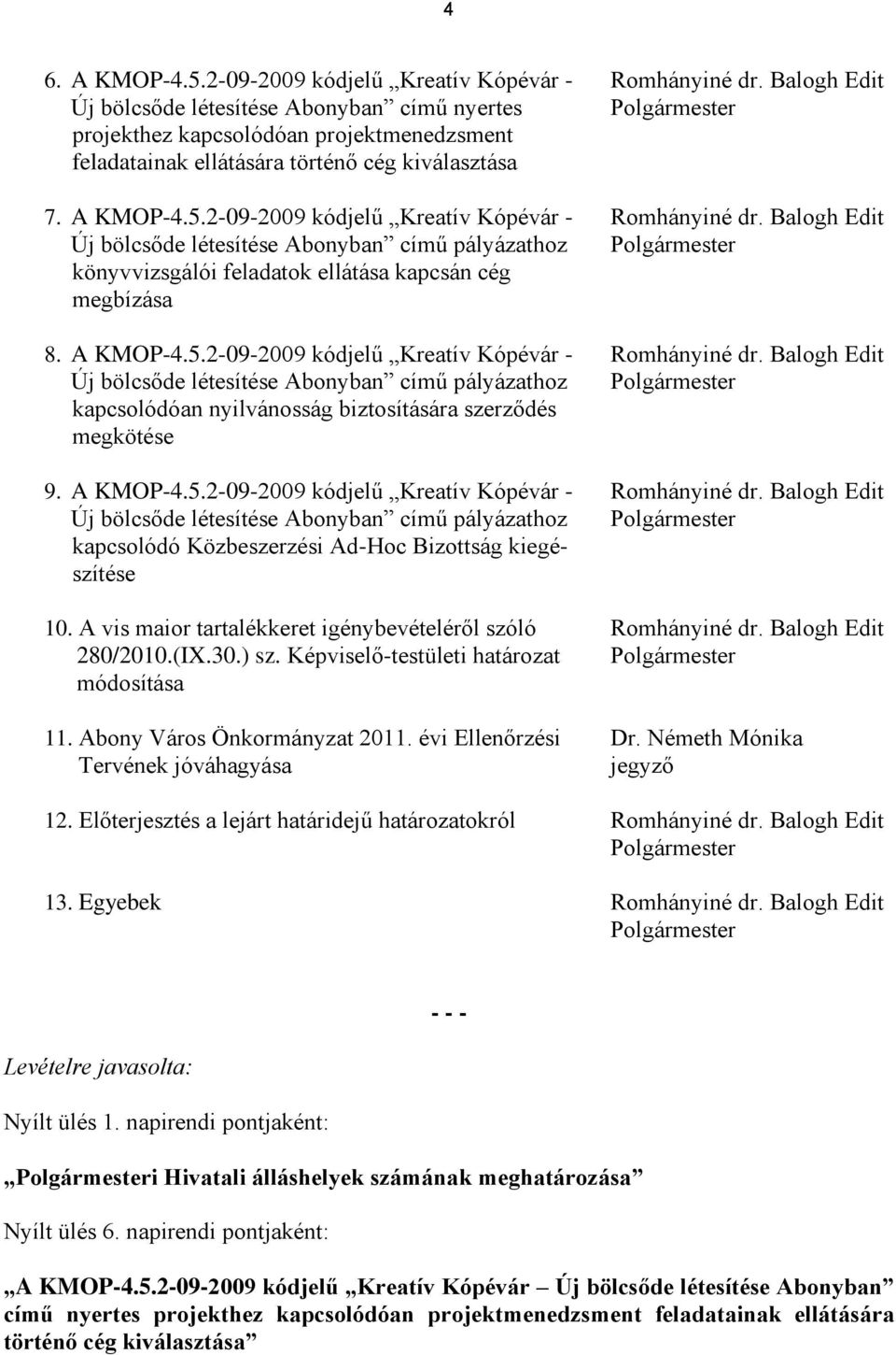 2-09-2009 kódjelű Kreatív Kópévár - Romhányiné dr. Balogh Edit Új bölcsőde létesítése Abonyban című pályázathoz Polgármester könyvvizsgálói feladatok ellátása kapcsán cég megbízása 8. A KMOP-4.5.