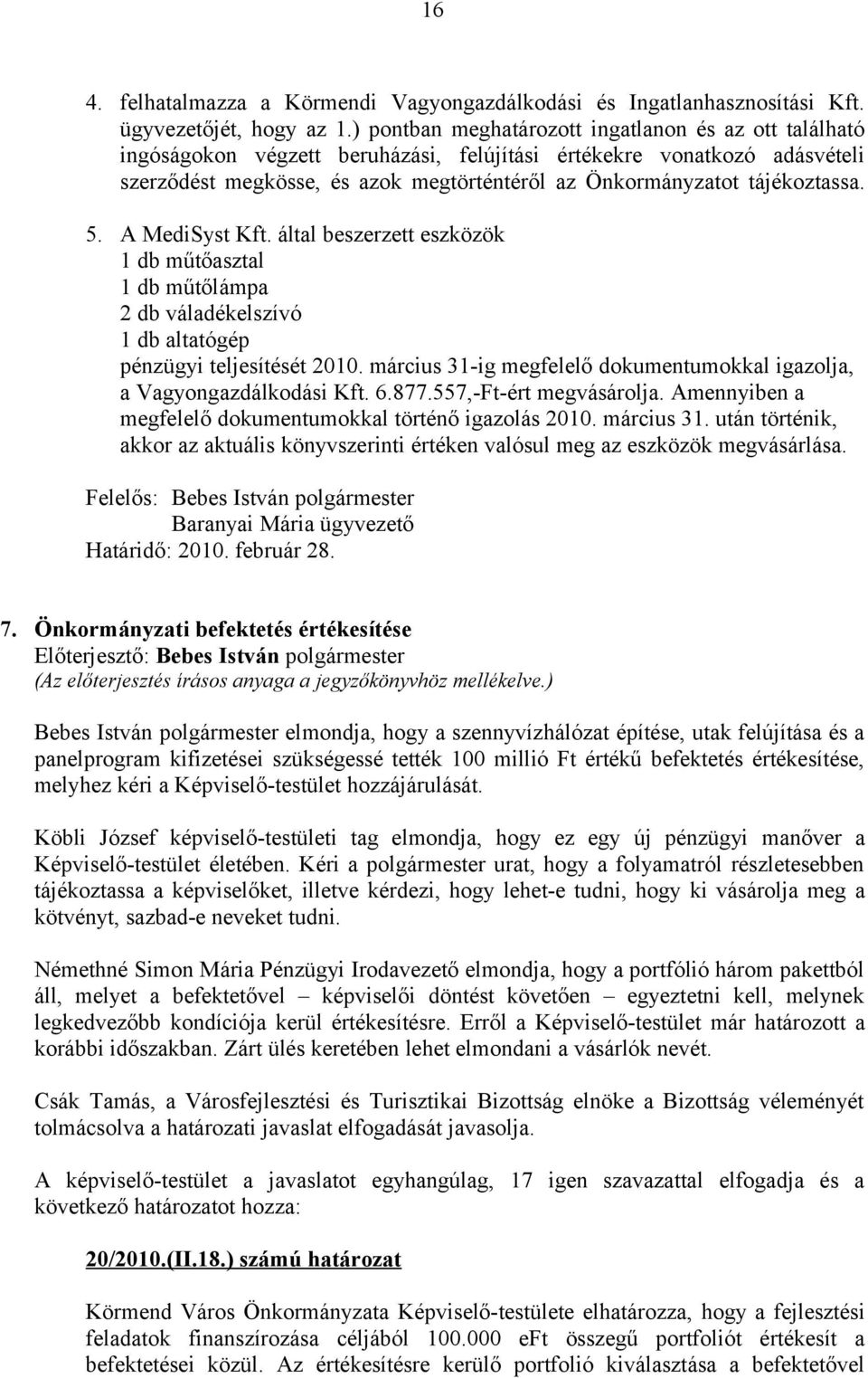 tájékoztassa. 5. A MediSyst Kft. által beszerzett eszközök 1 db műtőasztal 1 db műtőlámpa 2 db váladékelszívó 1 db altatógép pénzügyi teljesítését 2010.