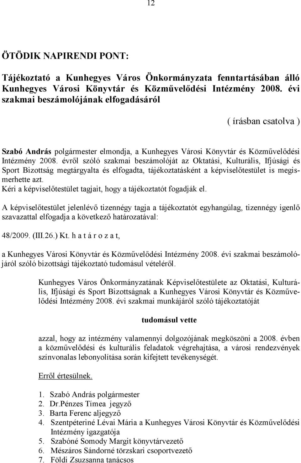 évről szóló szakmai beszámolóját az Oktatási, Kulturális, Ifjúsági és Sport Bizottság megtárgyalta és elfogadta, tájékoztatásként a képviselőtestület is megismerhette azt.