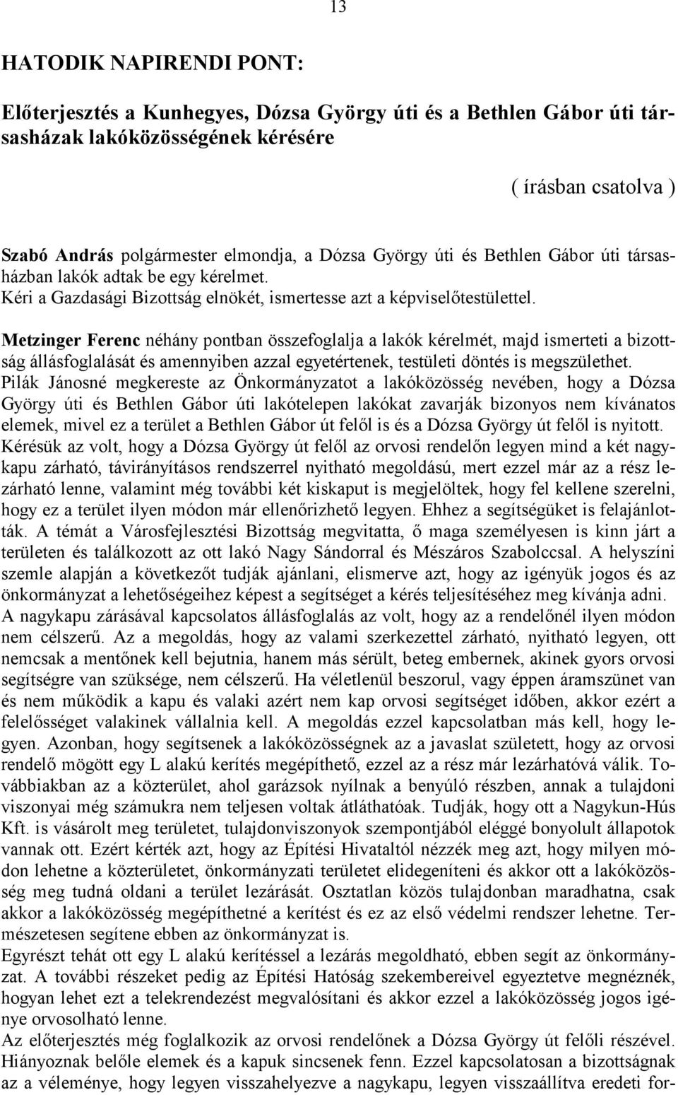 Metzinger Ferenc néhány pontban összefoglalja a lakók kérelmét, majd ismerteti a bizottság állásfoglalását és amennyiben azzal egyetértenek, testületi döntés is megszülethet.