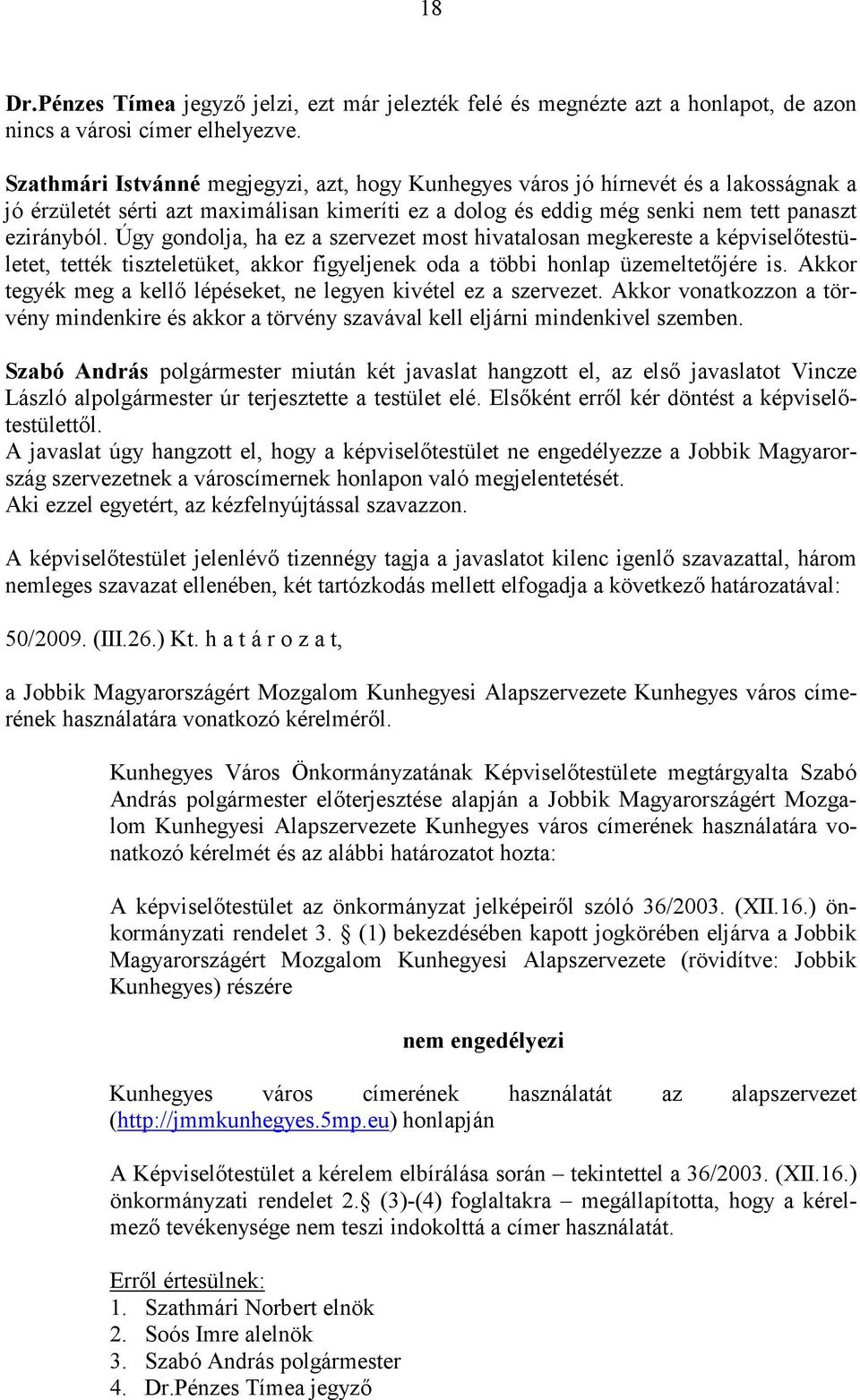 Úgy gondolja, ha ez a szervezet most hivatalosan megkereste a képviselőtestületet, tették tiszteletüket, akkor figyeljenek oda a többi honlap üzemeltetőjére is.