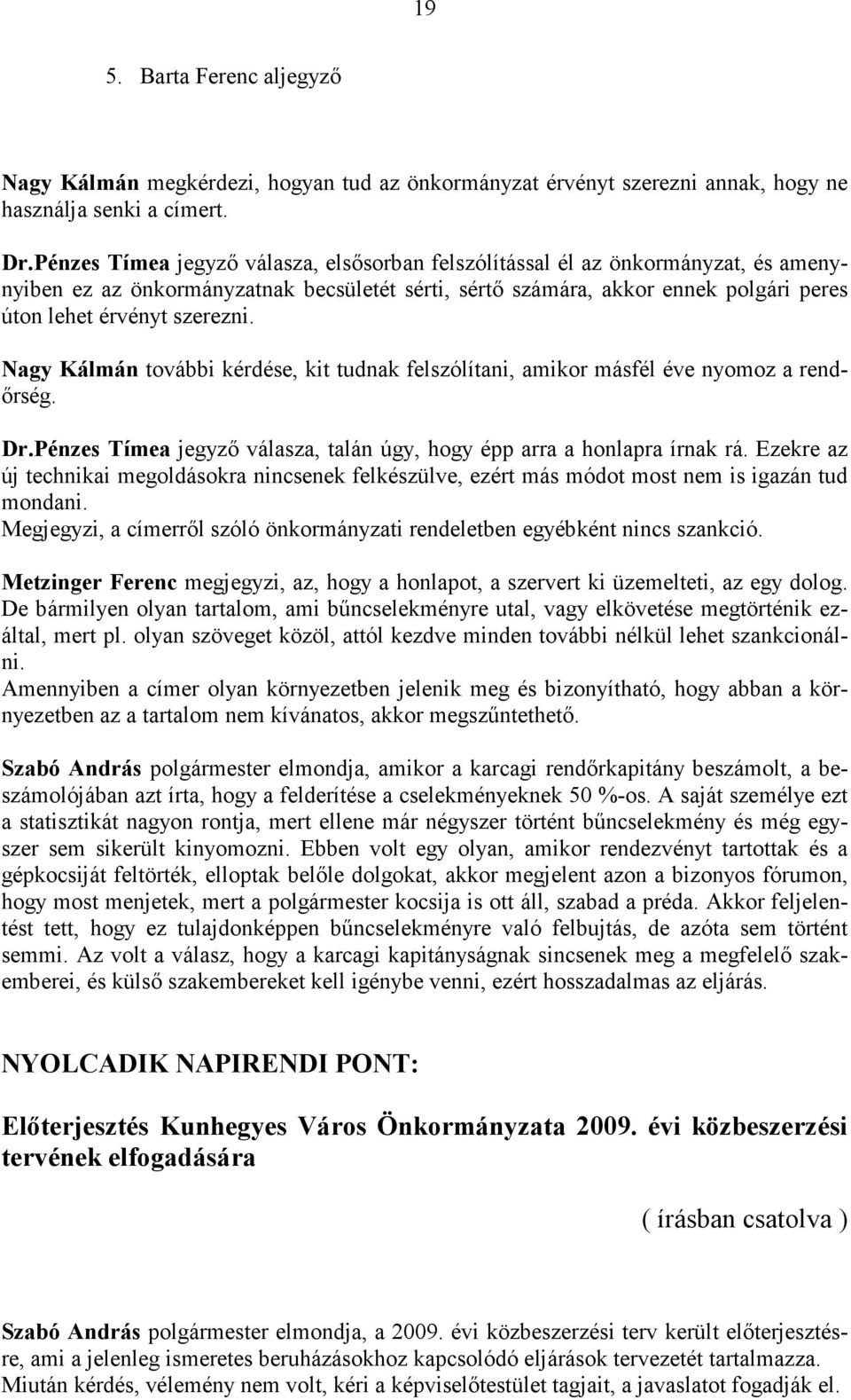 Nagy Kálmán további kérdése, kit tudnak felszólítani, amikor másfél éve nyomoz a rendőrség. Dr.Pénzes Tímea jegyző válasza, talán úgy, hogy épp arra a honlapra írnak rá.