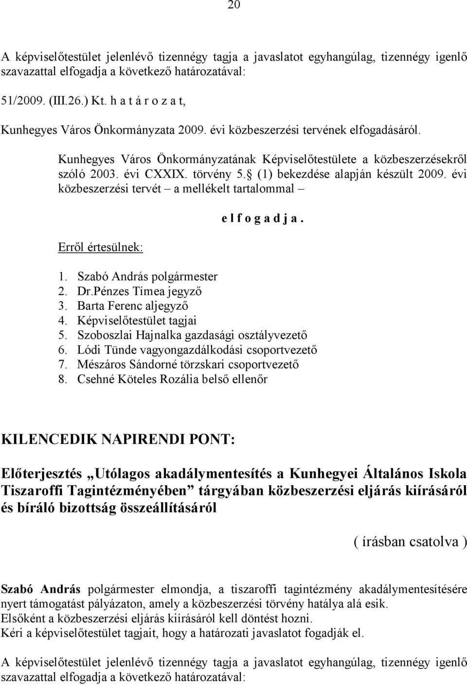 évi közbeszerzési tervét a mellékelt tartalommal e l f o g a d j a. 1. Szabó András polgármester 2. Dr.Pénzes Tímea jegyző 3. Barta Ferenc aljegyző 4. Képviselőtestület tagjai 5.