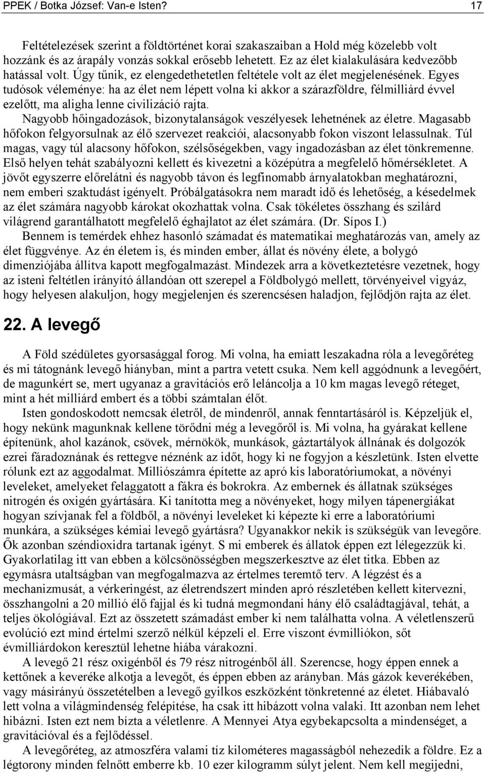 Egyes tudósok véleménye: ha az élet nem lépett volna ki akkor a szárazföldre, félmilliárd évvel ezelőtt, ma aligha lenne civilizáció rajta.