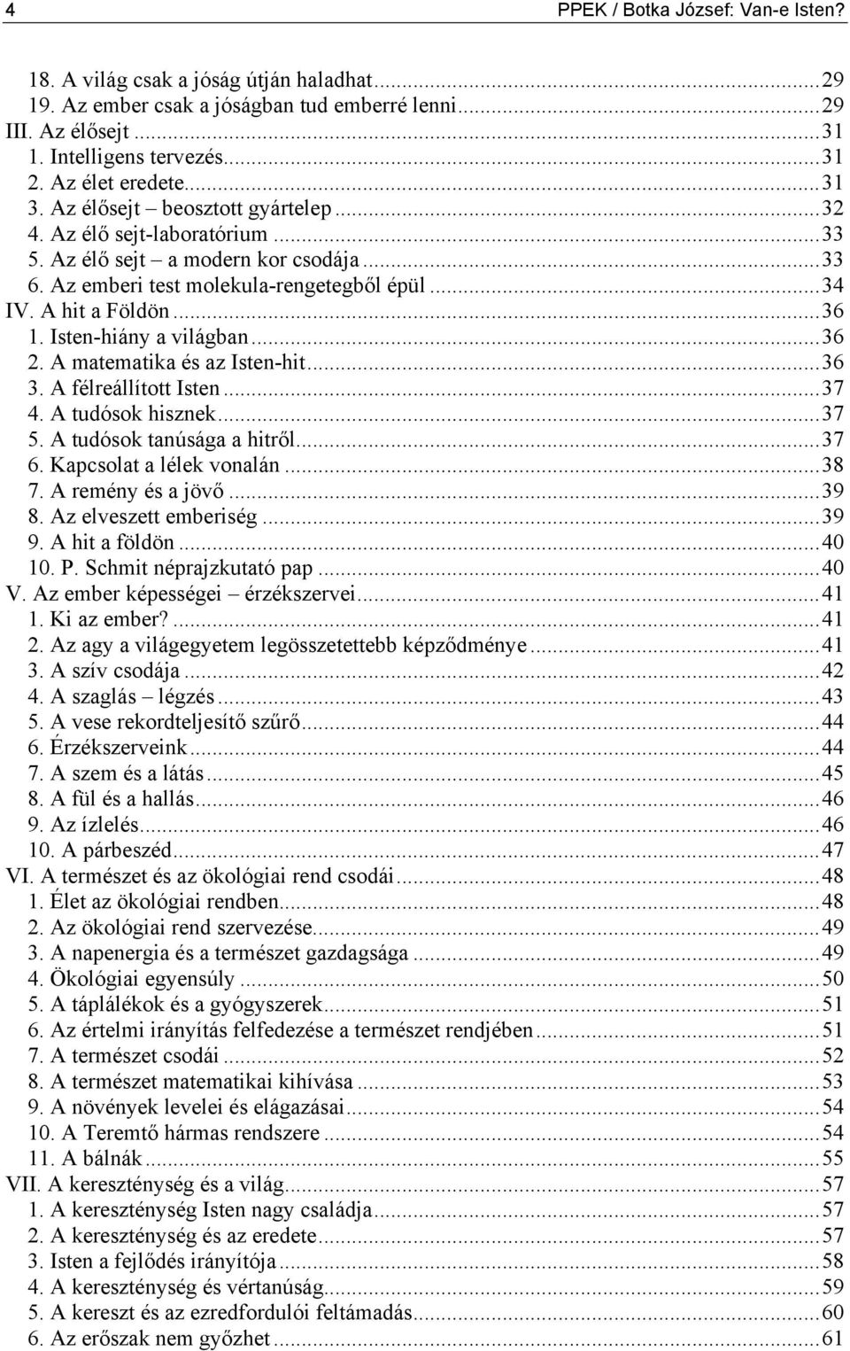 A hit a Földön...36 1. Isten-hiány a világban...36 2. A matematika és az Isten-hit...36 3. A félreállított Isten...37 4. A tudósok hisznek...37 5. A tudósok tanúsága a hitről...37 6.