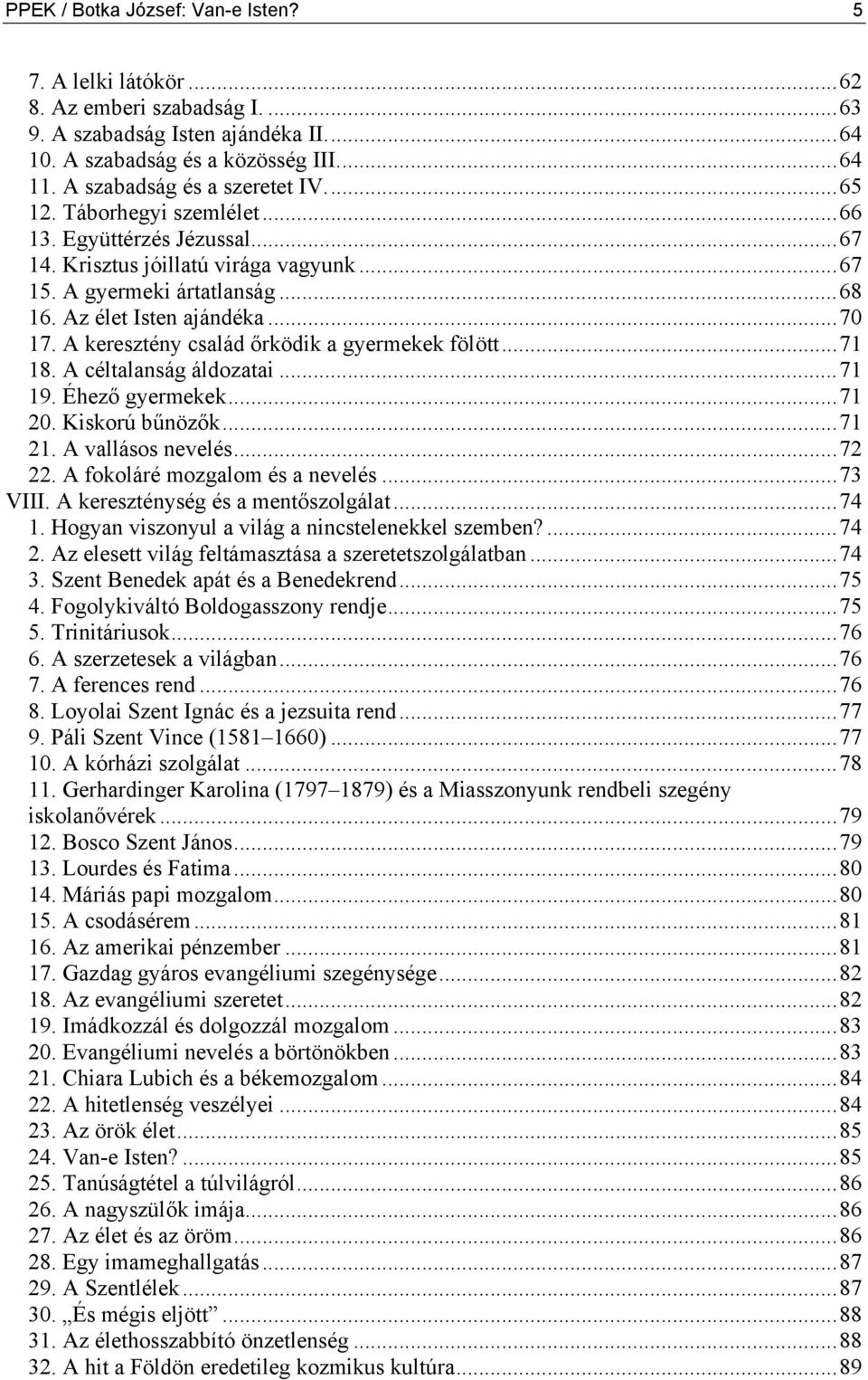 ..70 17. A keresztény család őrködik a gyermekek fölött...71 18. A céltalanság áldozatai...71 19. Éhező gyermekek...71 20. Kiskorú bűnözők...71 21. A vallásos nevelés...72 22.