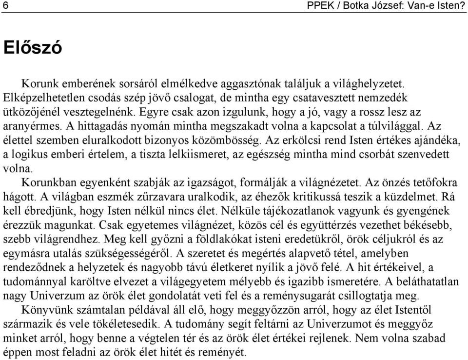 A hittagadás nyomán mintha megszakadt volna a kapcsolat a túlvilággal. Az élettel szemben eluralkodott bizonyos közömbösség.