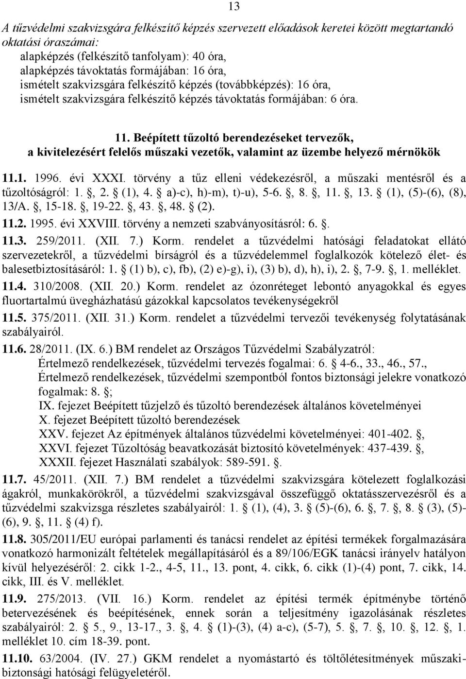 törvény a tűz elleni védekezésről, a műszaki mentésről és a tűzoltóságról: 1., 2. (1), 4. a)-c), h)-m), t)-u), 5-6., 8., 11., 13. (1), (5)-(6), (8), 13/A., 15-18., 19-22., 43., 48. (2). 11.2. 1995.