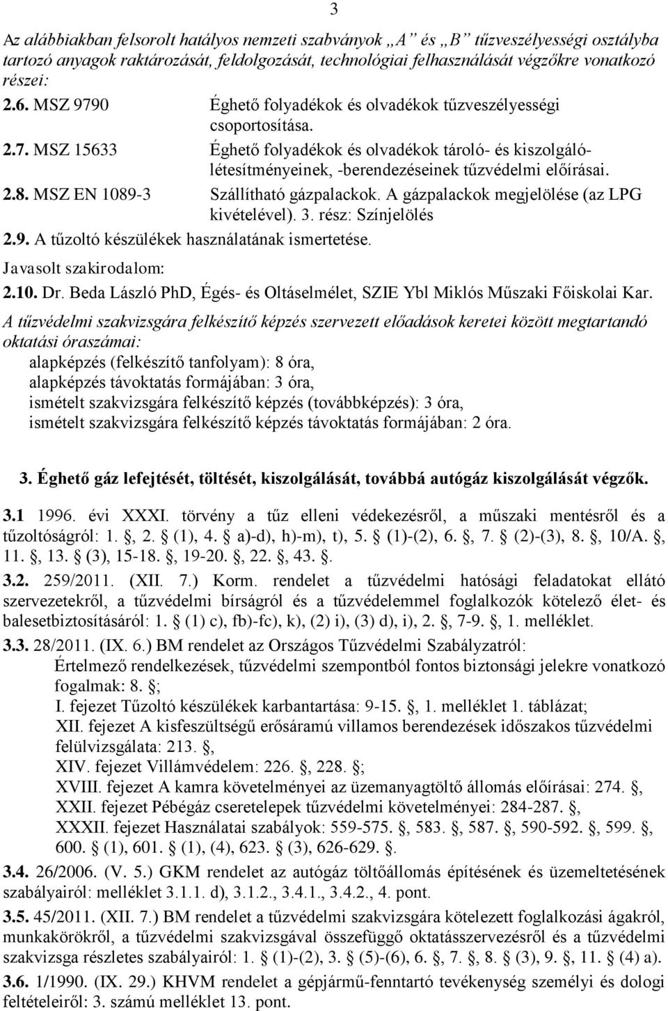 MSZ EN 1089-3 Szállítható gázpalackok. A gázpalackok megjelölése (az LPG kivételével). 3. rész: Színjelölés 2.9. A tűzoltó készülékek használatának ismertetése. 2.10. Dr.