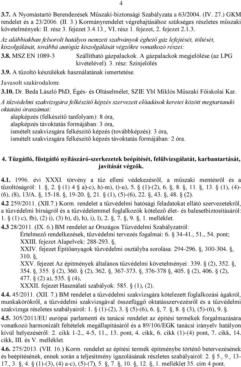 8. MSZ EN 1089-3 Szállítható gázpalackok. A gázpalackok megjelölése (az LPG kivételével). 3. rész: Színjelölés 3.9. A tűzoltó készülékek használatának ismertetése. 3.10. Dr.