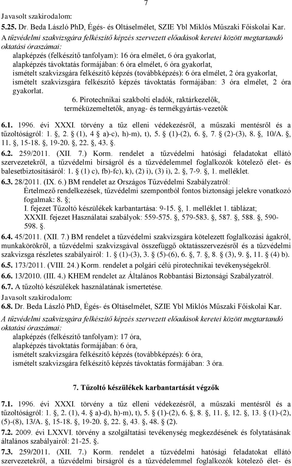 elmélet, 2 óra gyakorlat, ismételt szakvizsgára felkészítő képzés távoktatás formájában: 3 óra elmélet, 2 óra gyakorlat. 6.