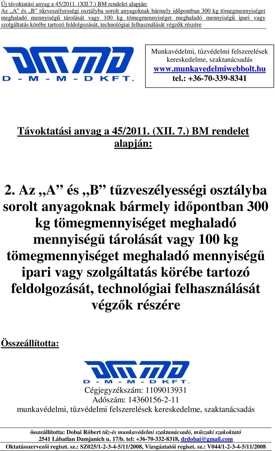 Az A és B tűzveszélyességi osztályba sorolt anyagoknak bármely időpontban 300 kg tömegmennyiséget meghaladó mennyiségű tárolását vagy 100 kg