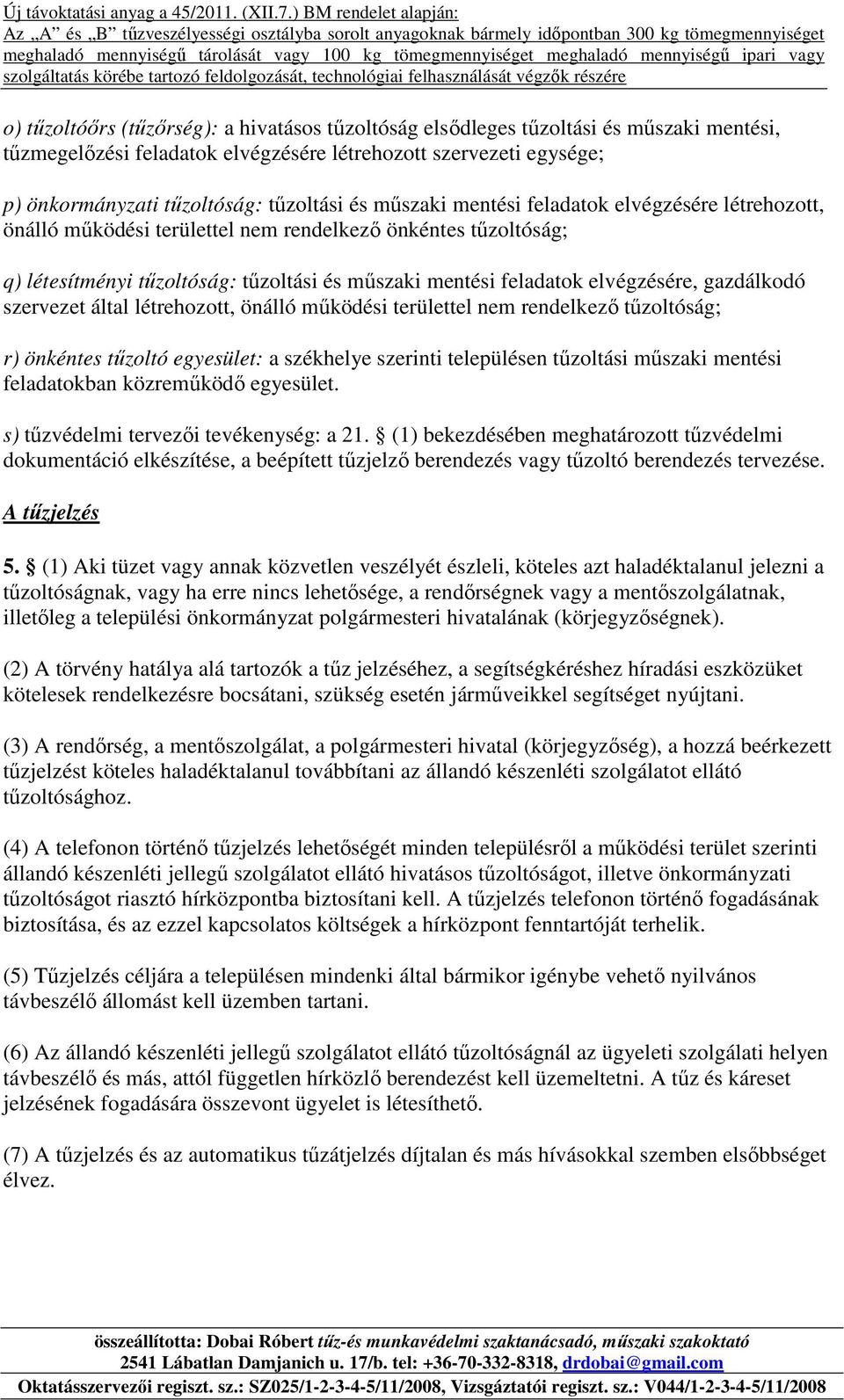 gazdálkodó szervezet által létrehozott, önálló működési területtel nem rendelkező tűzoltóság; r) önkéntes tűzoltó egyesület: a székhelye szerinti településen tűzoltási műszaki mentési feladatokban