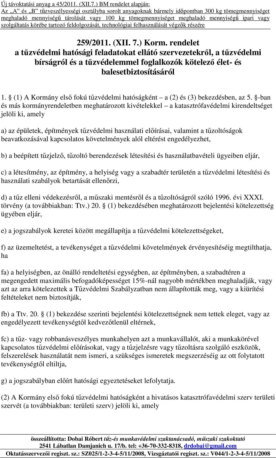 -ban és más kormányrendeletben meghatározott kivételekkel a katasztrófavédelmi kirendeltséget jelöli ki, amely a) az épületek, építmények tűzvédelmi használati előírásai, valamint a tűzoltóságok