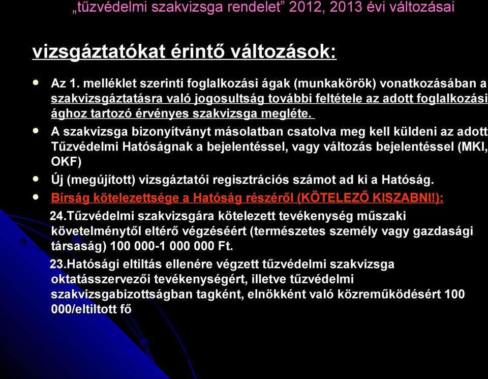 A szakvizsga bizonyítványt másolatban csatolva meg kell küldeni az adott Tűzvédelmi Hatóságnak a bejelentéssel, vagy változás bejelentéssel (MKI, OKF) Új (megújított) vizsgáztatói regisztrációs