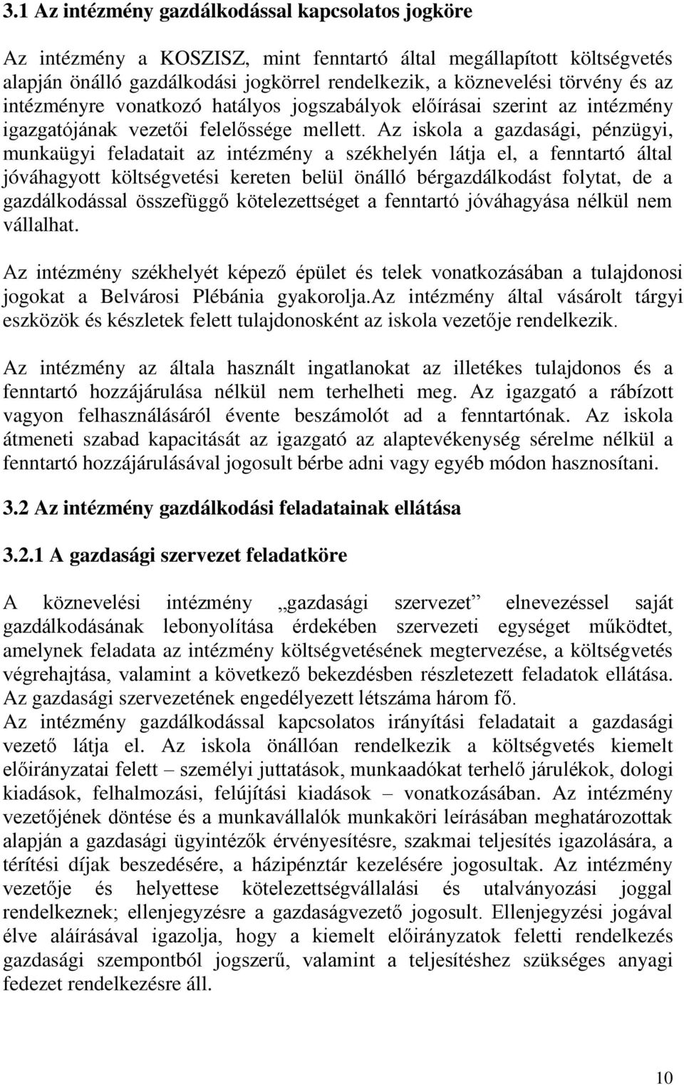 Az iskola a gazdasági, pénzügyi, munkaügyi feladatait az intézmény a székhelyén látja el, a fenntartó által jóváhagyott költségvetési kereten belül önálló bérgazdálkodást folytat, de a gazdálkodással