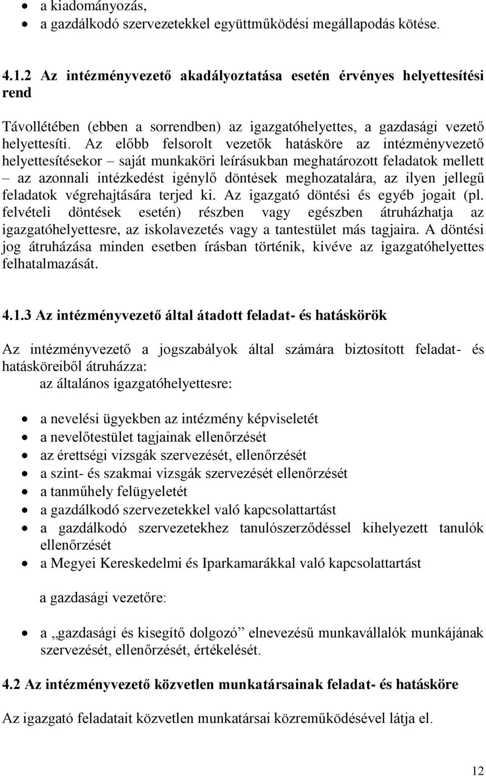 Az előbb felsorolt vezetők hatásköre az intézményvezető helyettesítésekor saját munkaköri leírásukban meghatározott feladatok mellett az azonnali intézkedést igénylő döntések meghozatalára, az ilyen