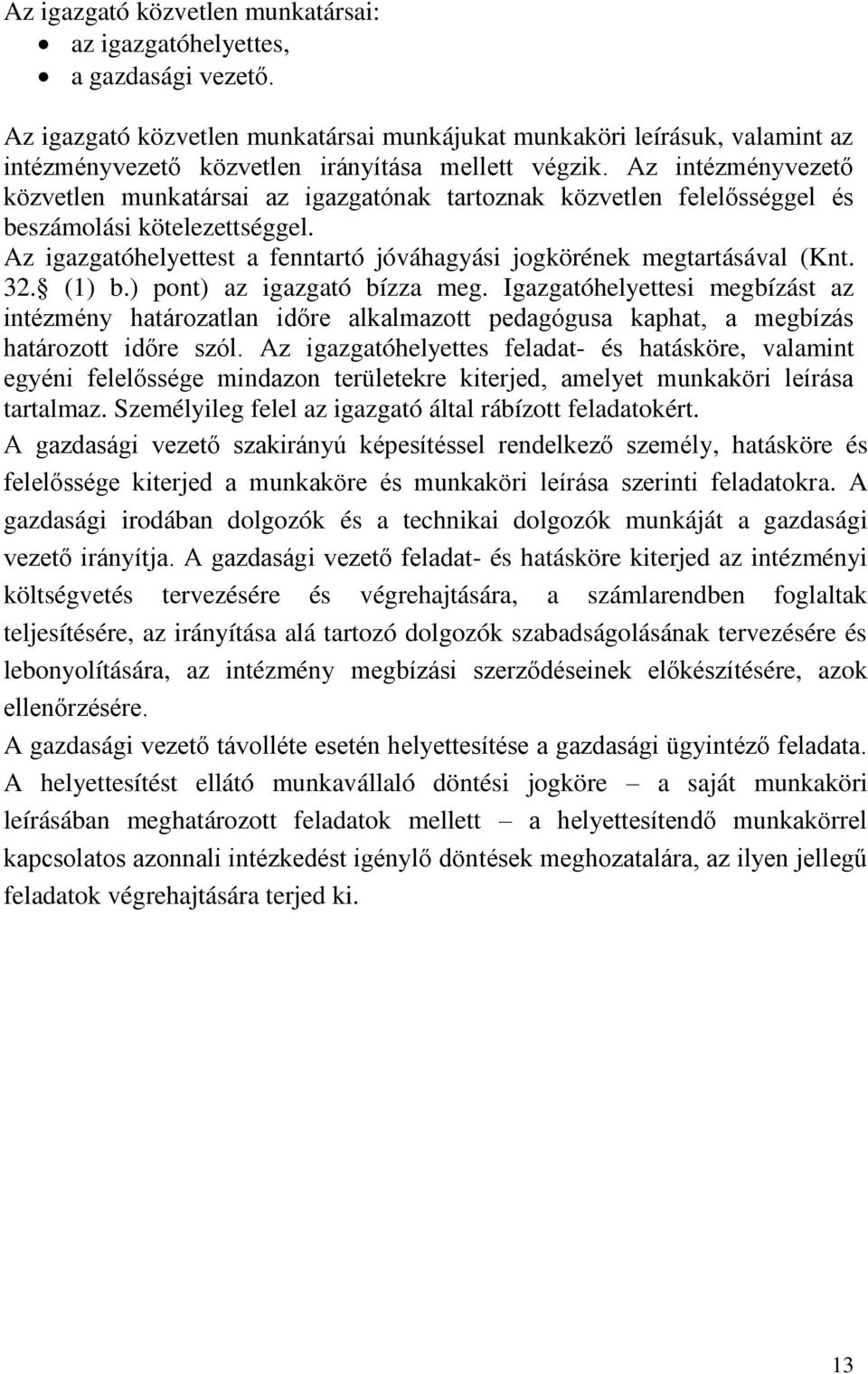 Az intézményvezető közvetlen munkatársai az igazgatónak tartoznak közvetlen felelősséggel és beszámolási kötelezettséggel. Az igazgatóhelyettest a fenntartó jóváhagyási jogkörének megtartásával (Knt.