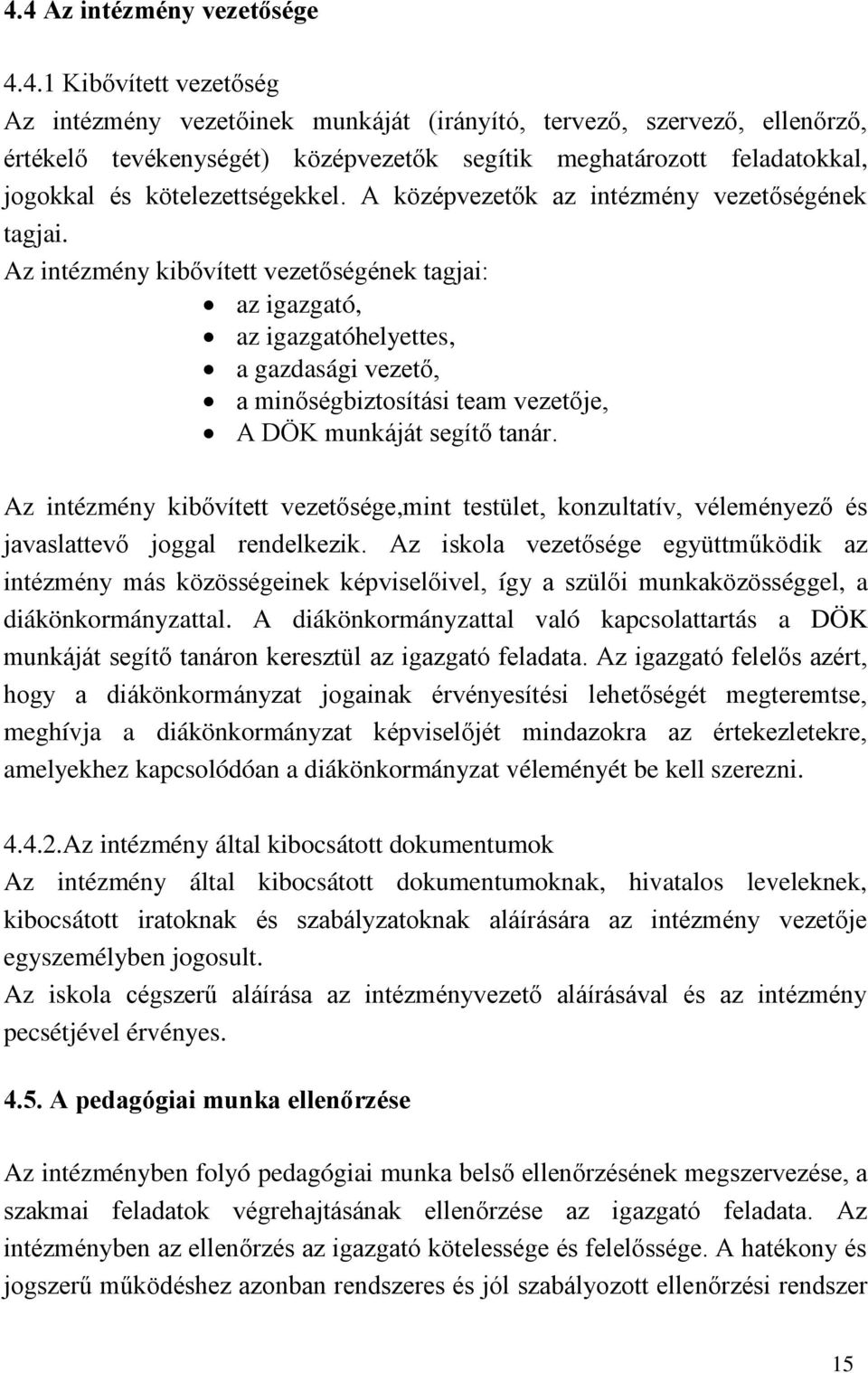 Az intézmény kibővített vezetőségének tagjai: az igazgató, az igazgatóhelyettes, a gazdasági vezető, a minőségbiztosítási team vezetője, A DÖK munkáját segítő tanár.