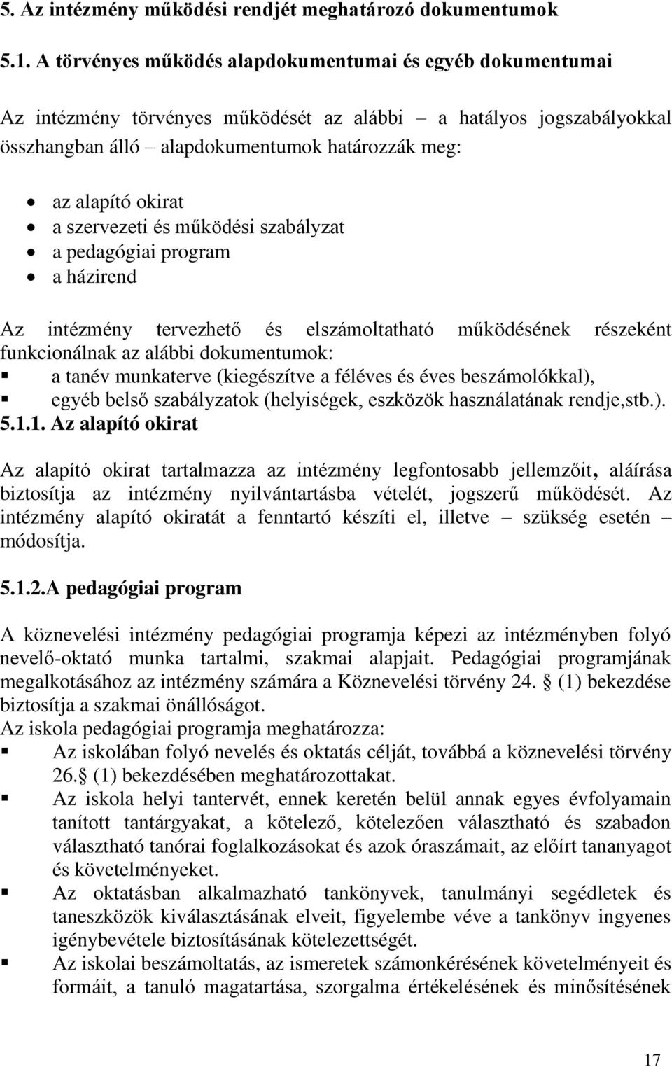 szervezeti és működési szabályzat a pedagógiai program a házirend Az intézmény tervezhető és elszámoltatható működésének részeként funkcionálnak az alábbi dokumentumok: a tanév munkaterve