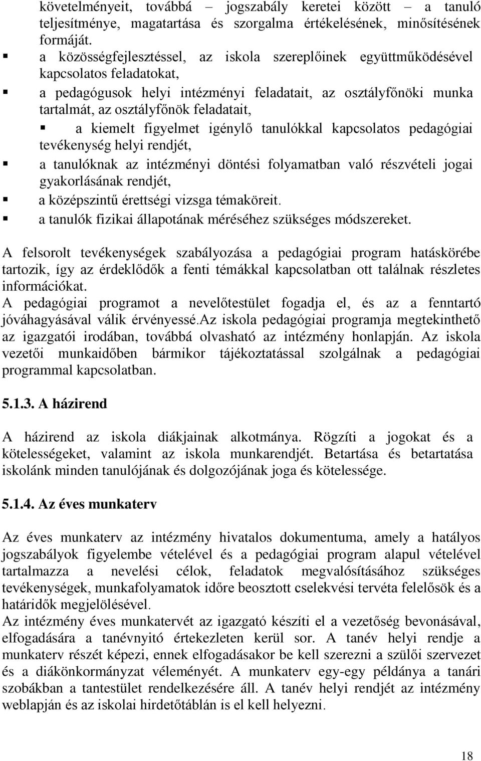 kiemelt figyelmet igénylő tanulókkal kapcsolatos pedagógiai tevékenység helyi rendjét, a tanulóknak az intézményi döntési folyamatban való részvételi jogai gyakorlásának rendjét, a középszintű