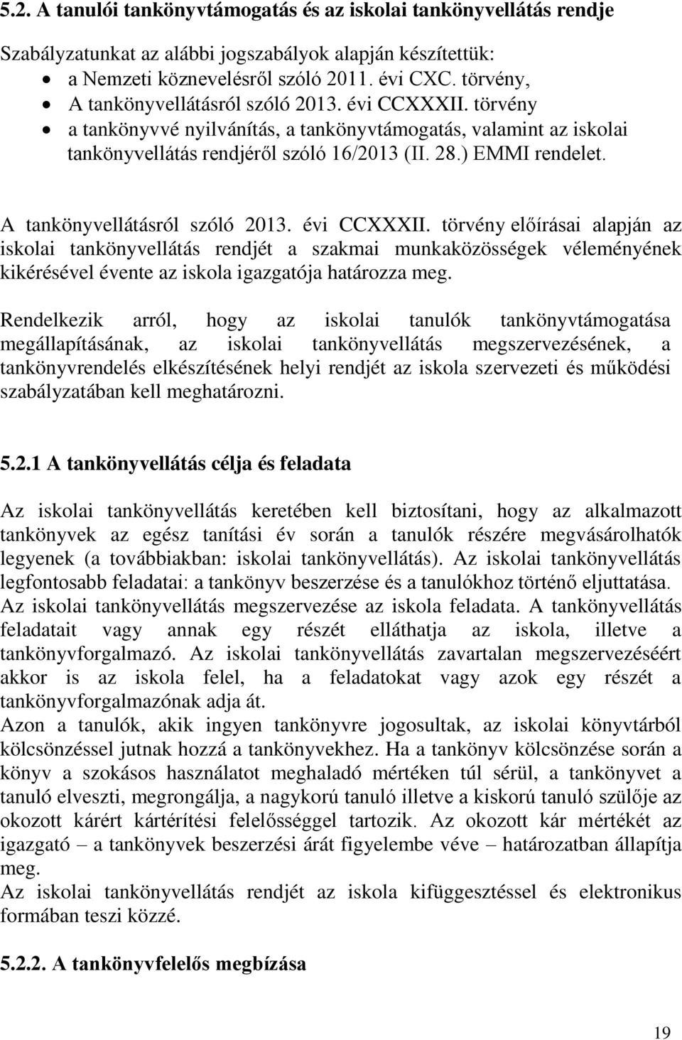 A tankönyvellátásról szóló 2013. évi CCXXXII. törvény előírásai alapján az iskolai tankönyvellátás rendjét a szakmai munkaközösségek véleményének kikérésével évente az iskola igazgatója határozza meg.