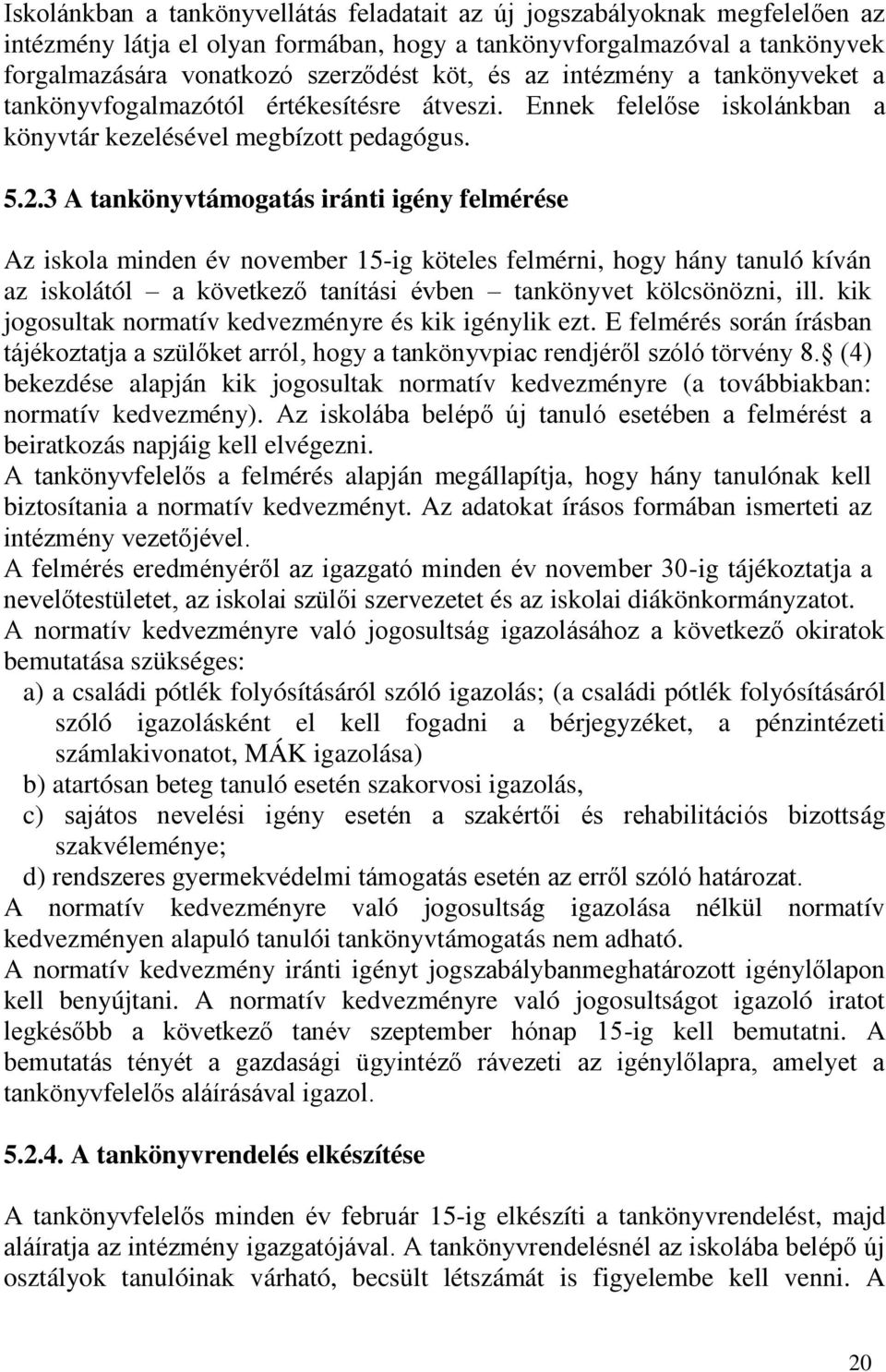 3 A tankönyvtámogatás iránti igény felmérése Az iskola minden év november 15-ig köteles felmérni, hogy hány tanuló kíván az iskolától a következő tanítási évben tankönyvet kölcsönözni, ill.