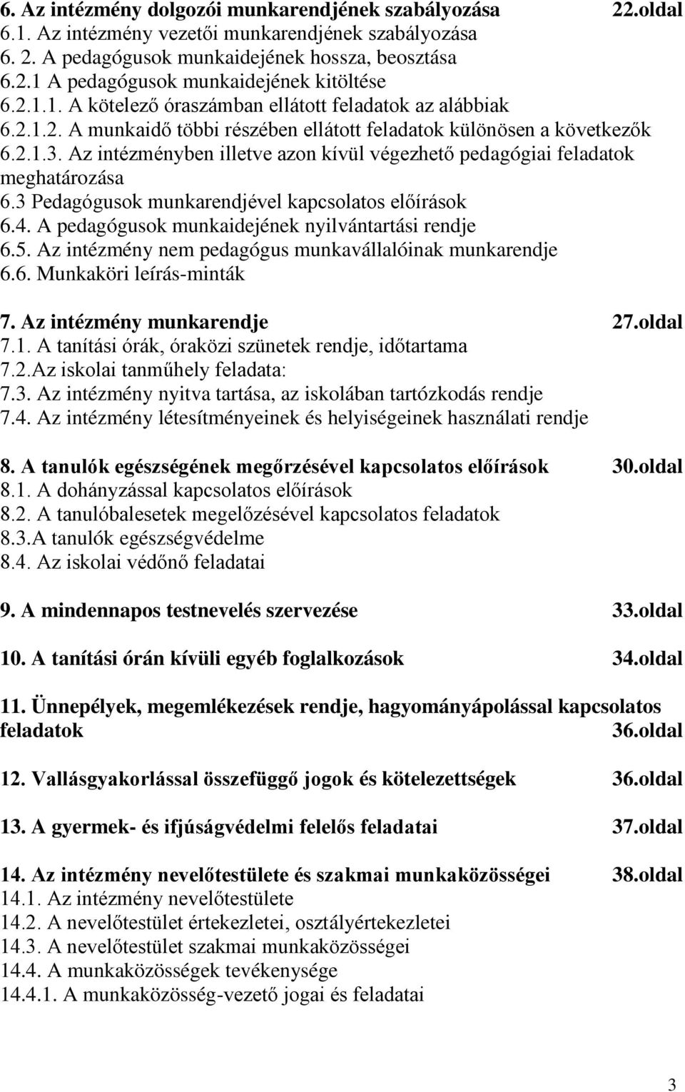 Az intézményben illetve azon kívül végezhető pedagógiai feladatok meghatározása 6.3 Pedagógusok munkarendjével kapcsolatos előírások 6.4. A pedagógusok munkaidejének nyilvántartási rendje 6.5.