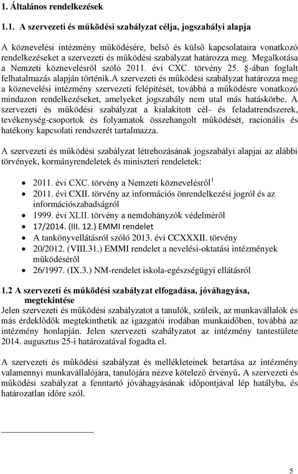 a szervezeti és működési szabályzat határozza meg a köznevelési intézmény szervezeti felépítését, továbbá a működésre vonatkozó mindazon rendelkezéseket, amelyeket jogszabály nem utal más hatáskörbe.