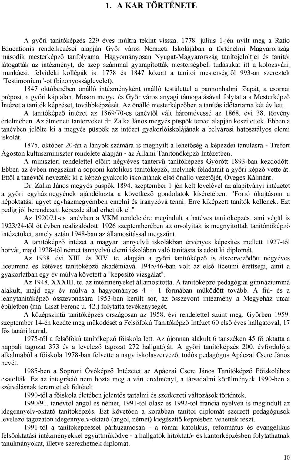 Hagyományosan Nyugat-Magyarország tanítójelöltjei és tanítói látogatták az intézményt, de szép számmal gyarapították mesterségbeli tudásukat itt a kolozsvári, munkácsi, felvidéki kollégák is.