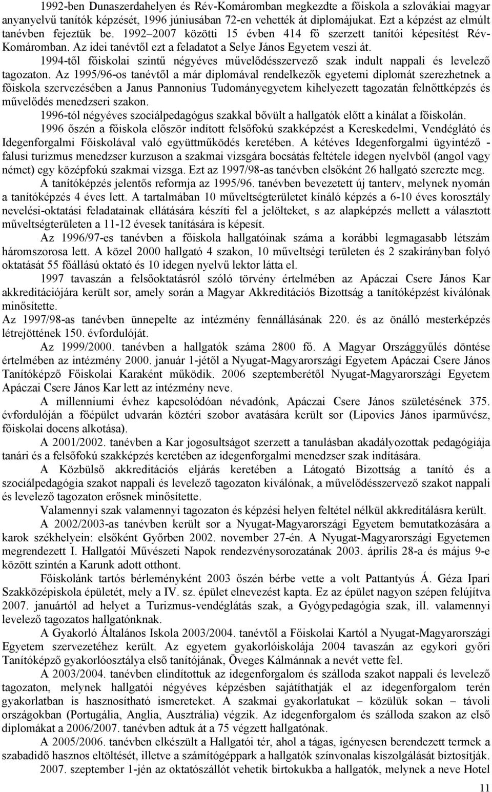 1994-től főiskolai szintű négyéves művelődésszervező szak indult nappali és levelező tagozaton.