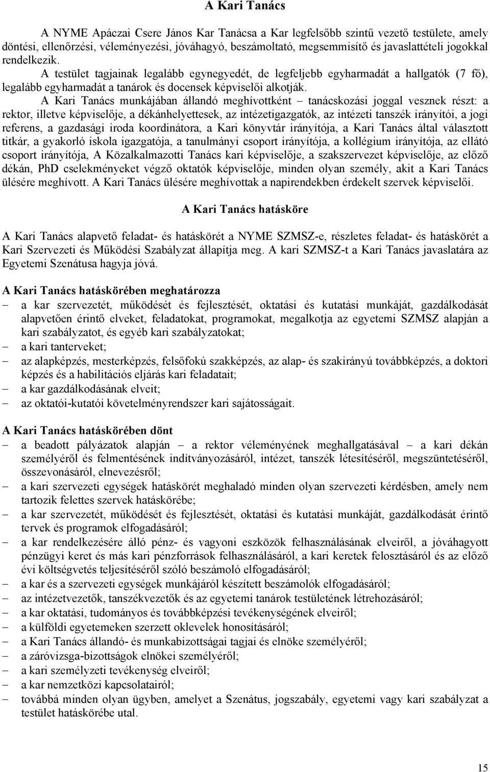 A Kari Tanács munkájában állandó meghívottként tanácskozási joggal vesznek részt: a rektor, illetve képviselője, a dékánhelyettesek, az intézetigazgatók, az intézeti tanszék irányítói, a jogi