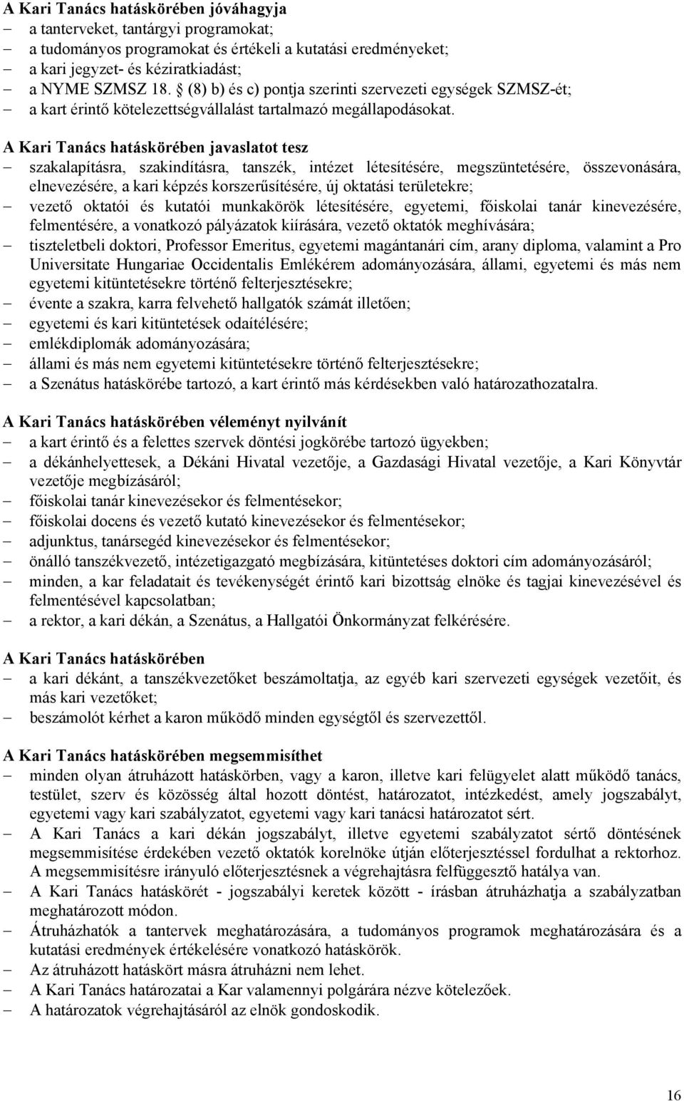 A Kari Tanács hatáskörében javaslatot tesz szakalapításra, szakindításra, tanszék, intézet létesítésére, megszüntetésére, összevonására, elnevezésére, a kari képzés korszerűsítésére, új oktatási