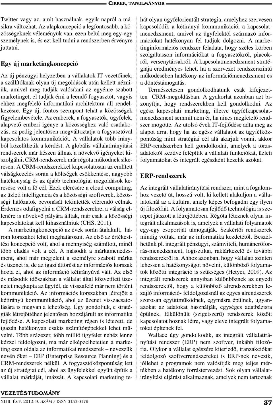 Egy új marketingkoncepció Az új pénzügyi helyzetben a vállalatok IT-vezetőinek, a szállítóknak olyan új megoldások után kellett nézniük, amivel meg tudják valósítani az egyénre szabott marketinget,