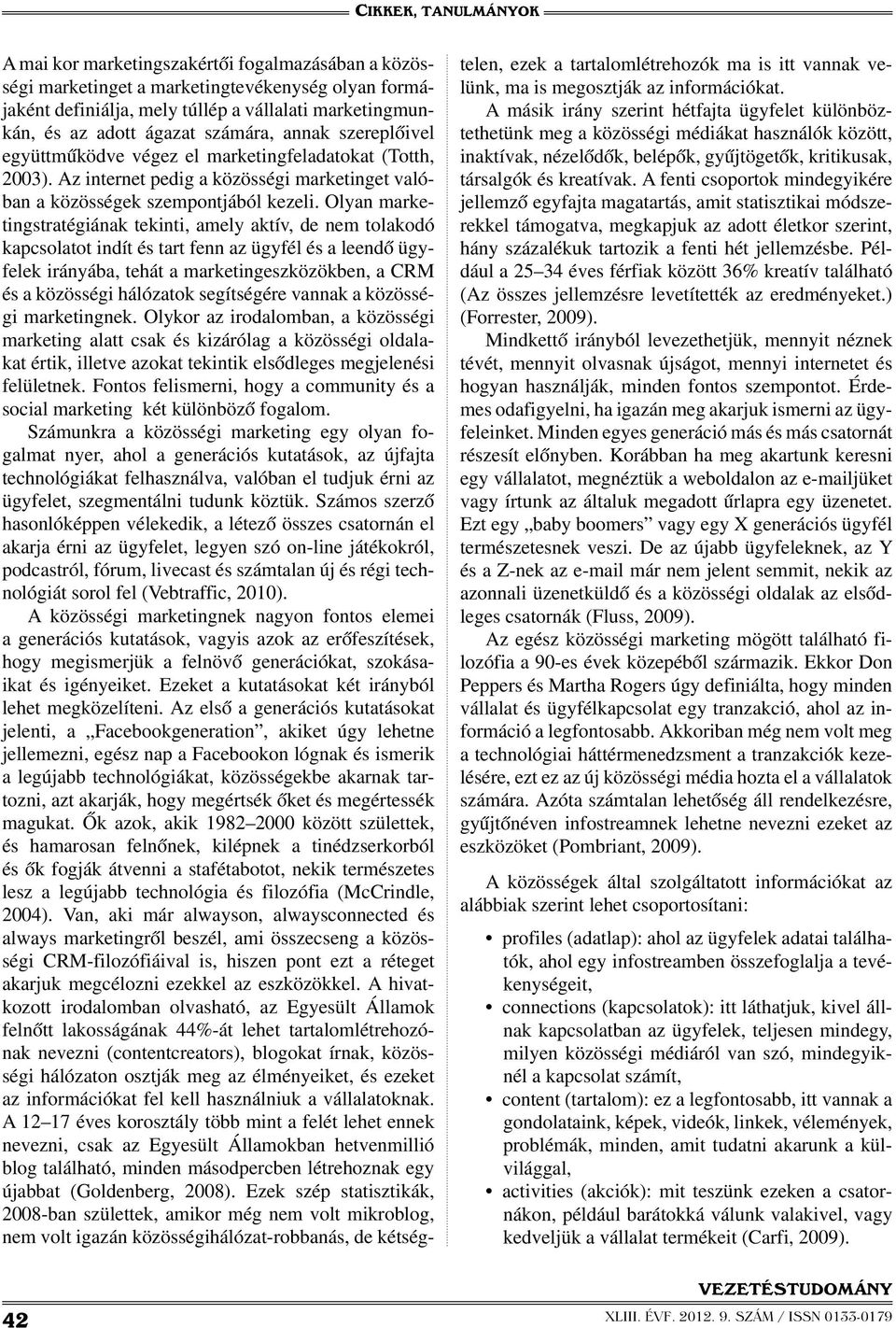 Olyan marketingstratégiának tekinti, amely aktív, de nem tolakodó kapcsolatot indít és tart fenn az ügyfél és a leendő ügyfelek irányába, tehát a marketingeszközökben, a CRM és a közösségi hálózatok