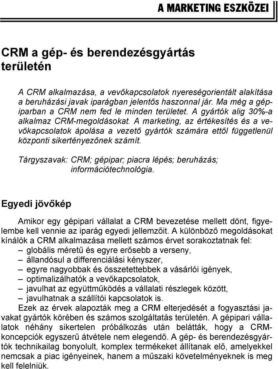 A marketing, az értékesítés és a vevőkapcsolatok ápolása a vezető gyártók számára ettől függetlenül központi sikertényezőnek számít.