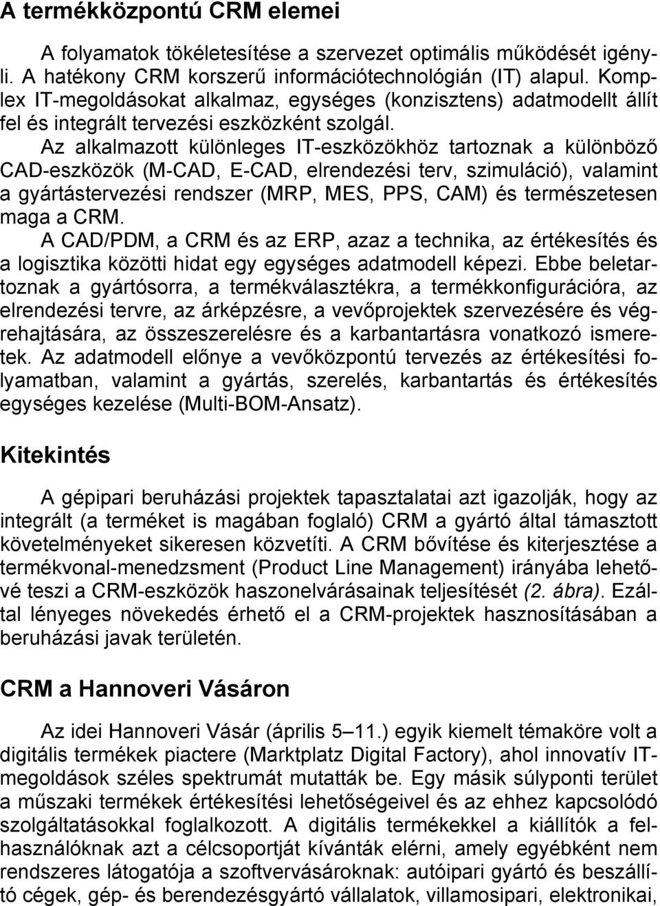 Az alkalmazott különleges IT-eszközökhöz tartoznak a különböző CAD-eszközök (M-CAD, E-CAD, elrendezési terv, szimuláció), valamint a gyártástervezési rendszer (MRP, MES, PPS, CAM) és természetesen