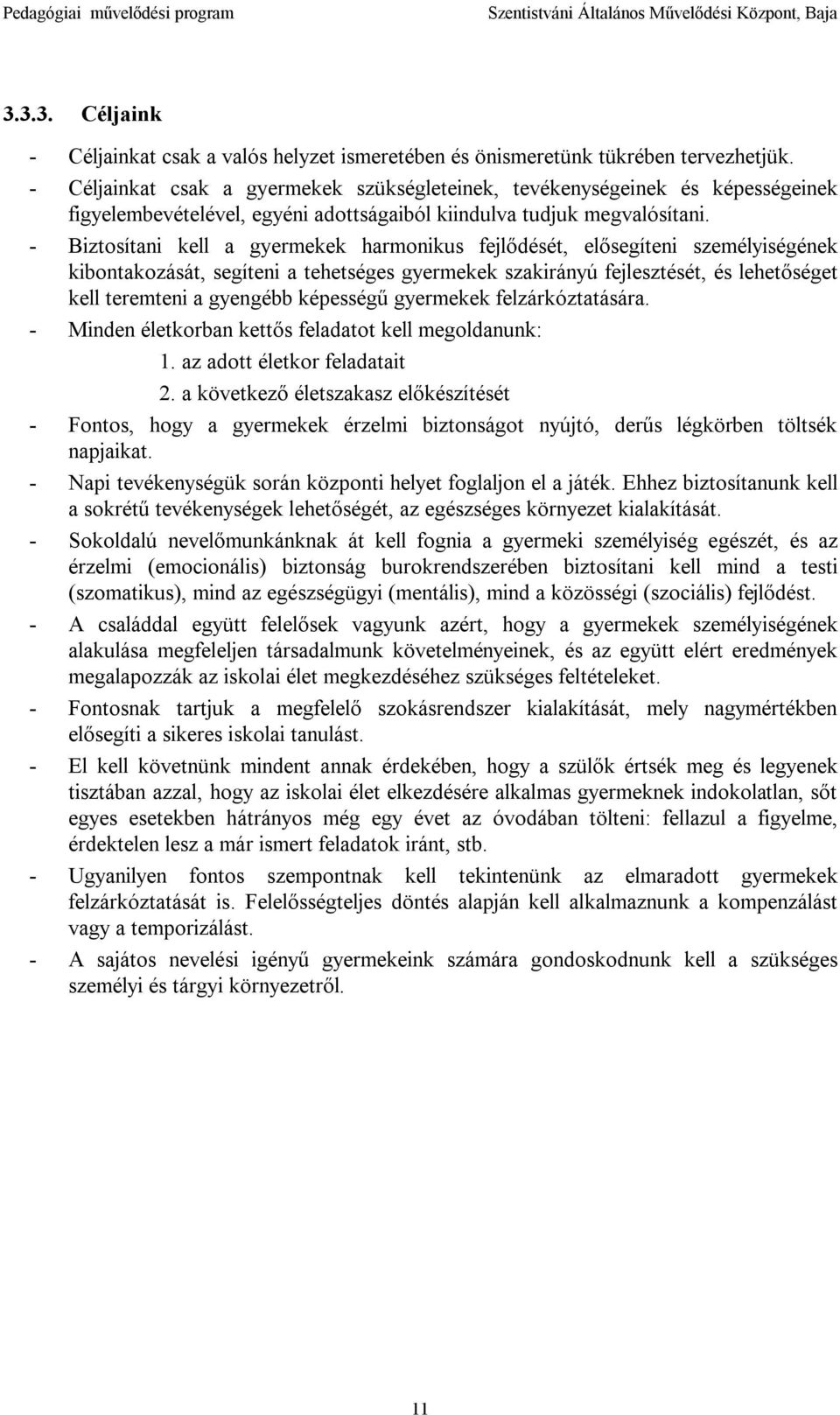 - Biztosítani kell a gyermekek harmonikus fejlődését, elősegíteni személyiségének kibontakozását, segíteni a tehetséges gyermekek szakirányú fejlesztését, és lehetőséget kell teremteni a gyengébb