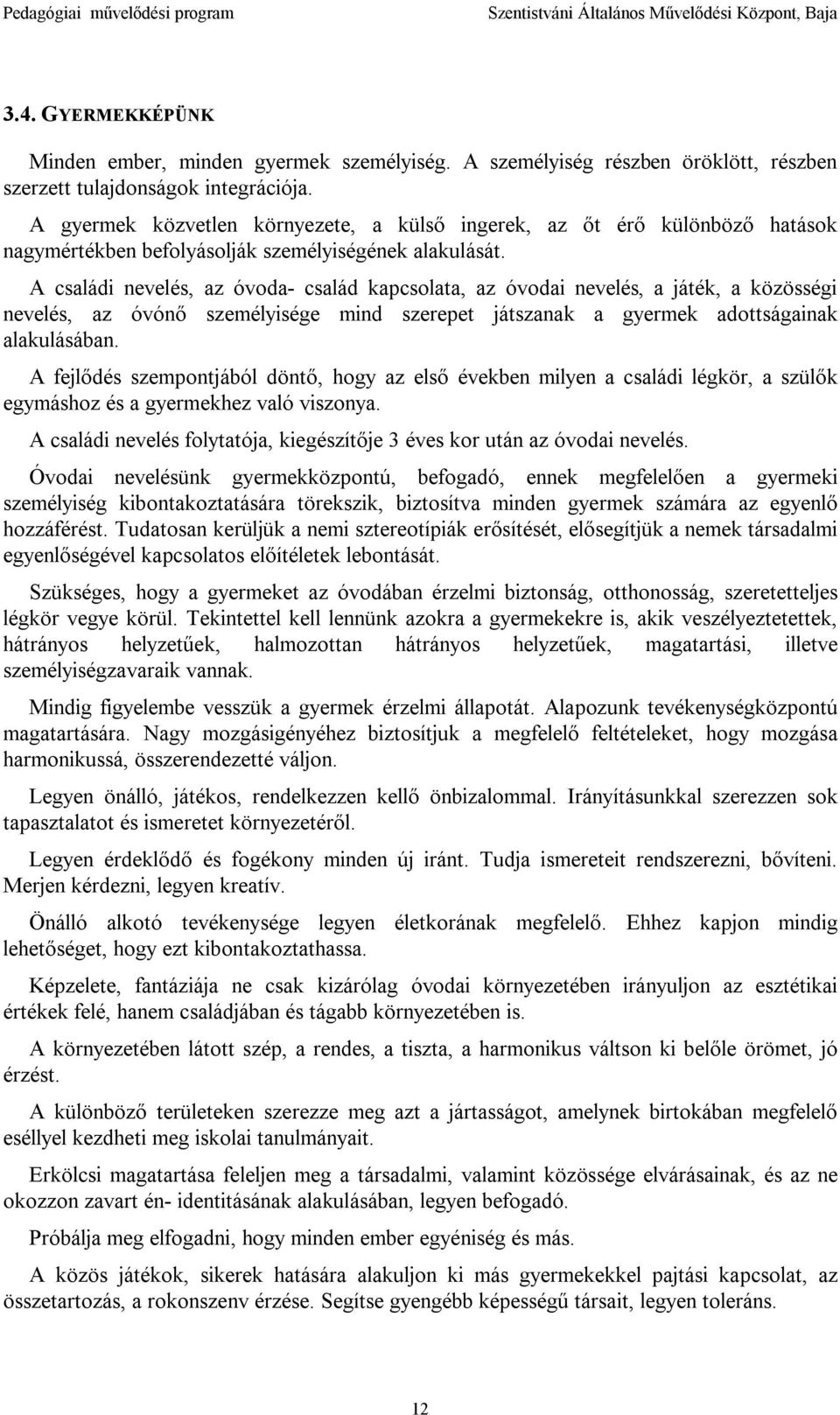 A családi nevelés, az óvoda- család kapcsolata, az óvodai nevelés, a játék, a közösségi nevelés, az óvónő személyisége mind szerepet játszanak a gyermek adottságainak alakulásában.