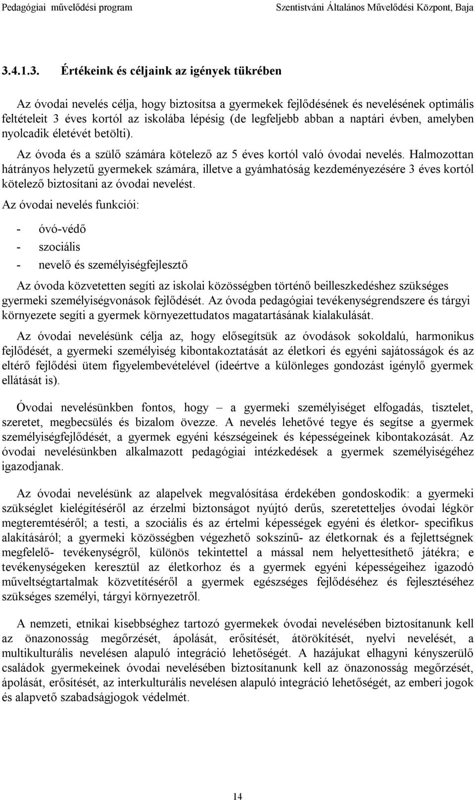 Halmozottan hátrányos helyzetű gyermekek számára, illetve a gyámhatóság kezdeményezésére 3 éves kortól kötelező biztosítani az óvodai nevelést.