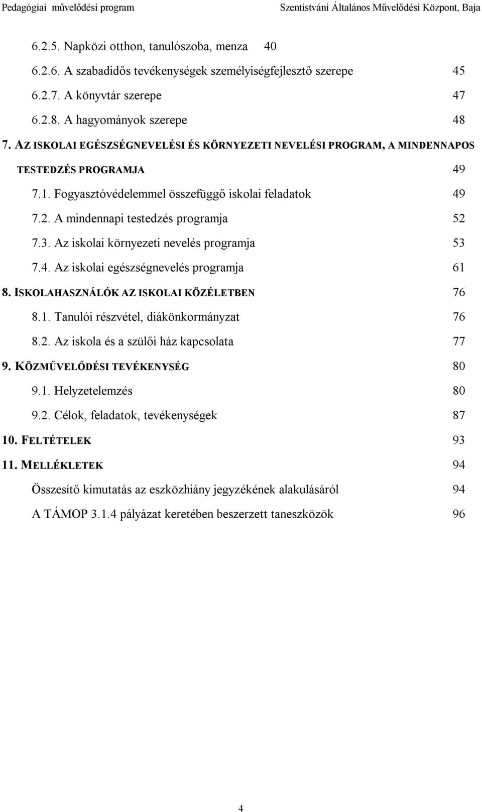 Az iskolai környezeti nevelés programja 53 7.4. Az iskolai egészségnevelés programja 61 8. ISKOLAHASZNÁLÓK AZ ISKOLAI KÖZÉLETBEN 76 8.1. Tanulói részvétel, diákönkormányzat 76 8.2.